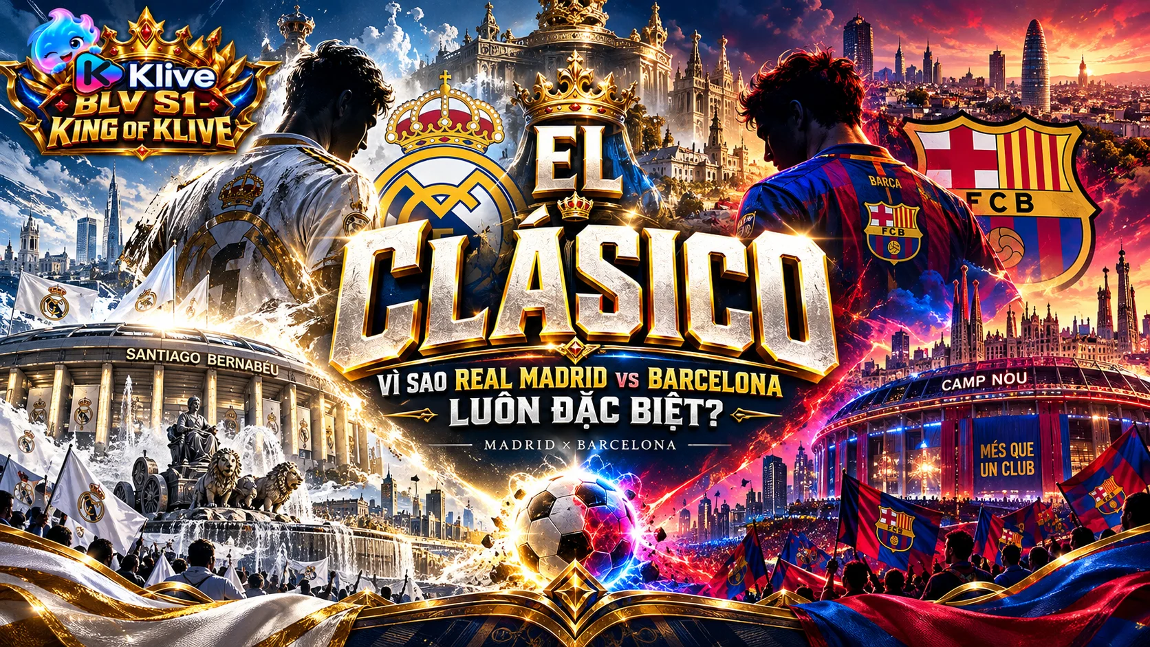 El Clásico là gì? Vì sao trận Real Madrid vs Barcelona luôn được quan tâm đặc biệt?